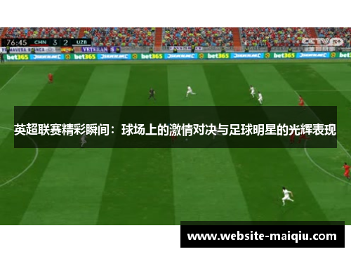 英超联赛精彩瞬间：球场上的激情对决与足球明星的光辉表现