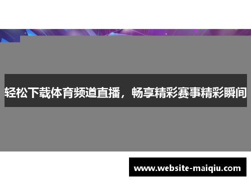 轻松下载体育频道直播，畅享精彩赛事精彩瞬间