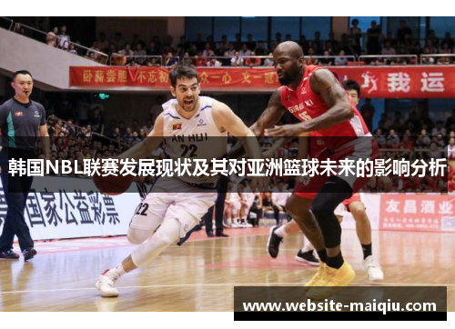 韩国NBL联赛发展现状及其对亚洲篮球未来的影响分析